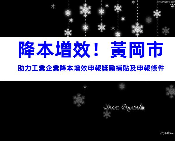降本增效！黃岡市助力工業企業降本增效申報獎勵補貼及申報條件